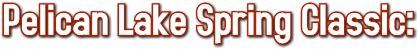 Pelican Lake Spring Classic: Pelican Lake Spring Classic: