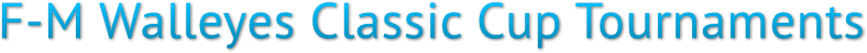 F-M Walleyes Classic Cup Tournaments F-M Walleyes Classic Cup Tournaments